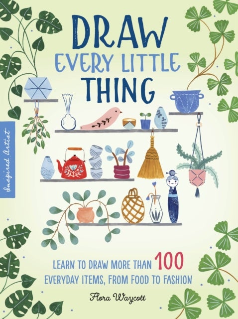 Draw Every Little Thing - Learn to draw more than 100 everyday items, from food to fashion