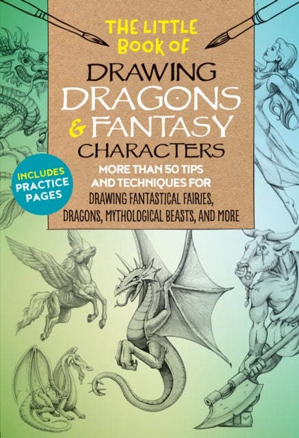 The Little Book of Drawing Dragons & Fantasy Characters - More than 50 tips and techniques for drawing fantastical fairies, dragons, mythological beasts, and more