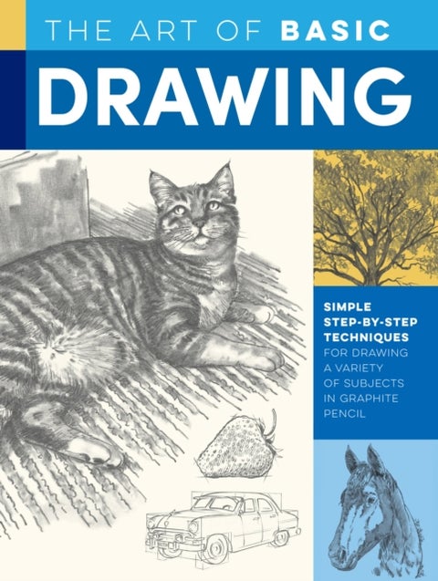 The Art of Basic Drawing - Simple step-by-step techniques for drawing a variety of subjects in graphite pencil
