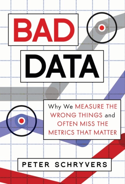 Bad Data - Why We Measure the Wrong Things and Often Miss the Metrics That Matter