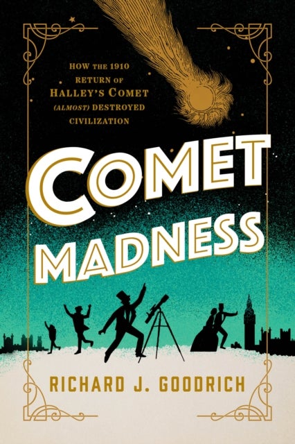 Comet Madness - How the 1910 Return of Halley's Comet (Almost) Destroyed Civilization
