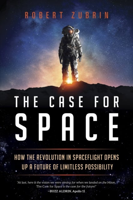 Case for Space - How the Revolution in Spaceflight Opens Up a Future of Limitless Possibility