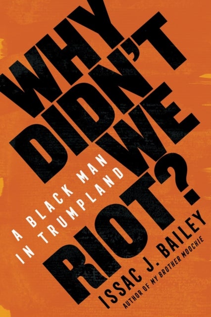 Why Didn''t We Riot? - A Black Man in Trumpland