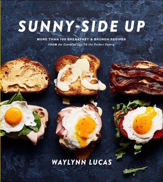 Sunny-Side Up - More Than 100 Breakfast and Brunch Recipes from the Essential Egg to the Perfect Pastry