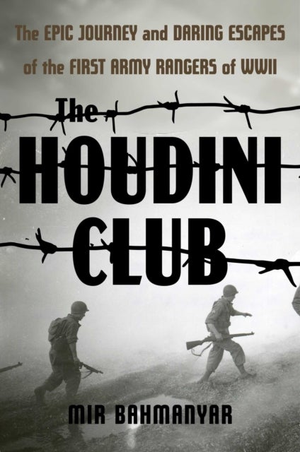 The Houdini Club - The Epic Journey and Daring Escapes of the First Army Rangers of WWII