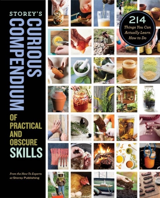 Storey''s Curious Compendium of Practical and Obscure Skills - 214 Things You Can Actually Learn How to Do