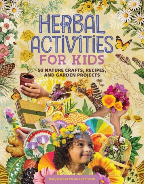 Herbal Activities for Kids - 50 Nature Crafts, Recipes, and Garden Projects