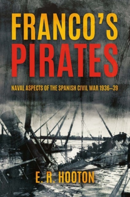 Franco''s Pirates - Naval Aspects of the Spanish Civil War 1936–1939’ to ‘Naval Aspects of the Spanish Civil War 1936–39