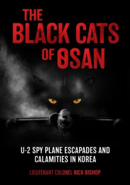 Black Cats of Osan - U-2 Spy Plane Escapades and Calamities in Korea