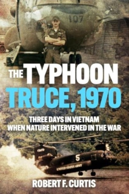 Typhoon Truce, 1970 - Three Days in Vietnam when Nature Intervened in the War