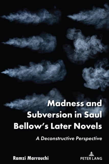 Madness and Subversion in Saul Bellow¿s Later Novels - A Deconstructive Perspective