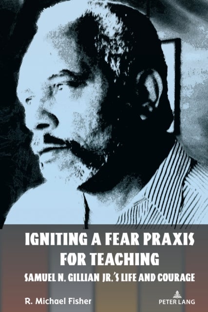 Igniting a Fear Praxis for Teaching - Samuel N. Gillian Jr.’s Life and Courage