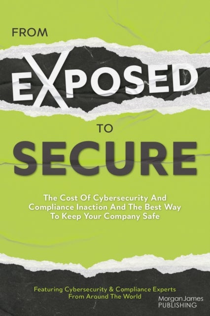 From Exposed to Secure - The Cost of Cybersecurity and Compliance Inaction and the Best Way to Keep You Company Safe