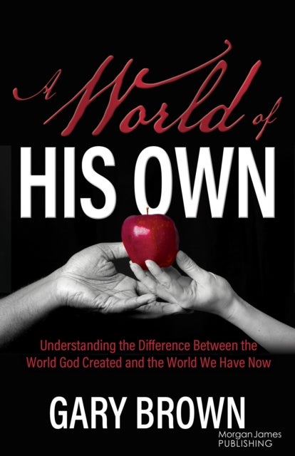 A World of His Own - Understanding the Difference Between the World God Created and the World We Have Now