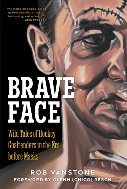 Brave Face - Wild Tales of Hockey Goaltenders in the Era Before Masks