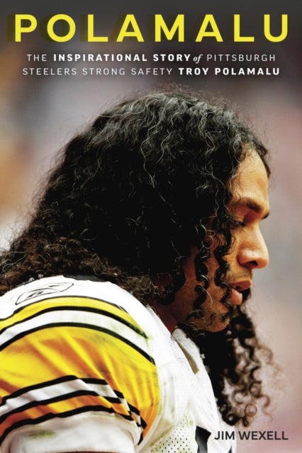 Polamalu - The Inspirational Story of Pittsburgh Steelers Strong Safety Troy Polamalu