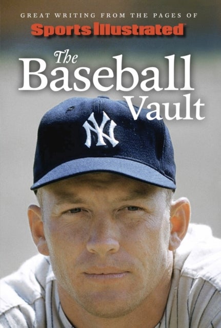 Sports Illustrated The Baseball Vault - Great Writing from the Pages of Sports Illustrated