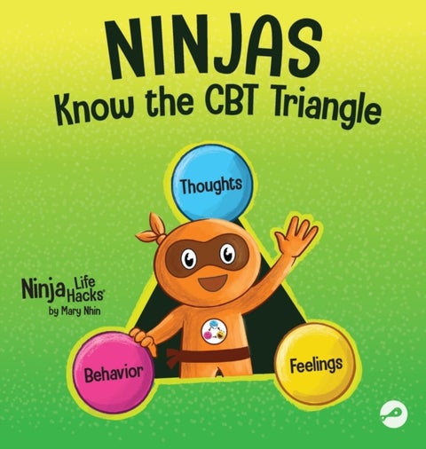 Ninjas Know the CBT Triangle - A Children's Book About How Thoughts, Emotions, and Behaviors Affect One Another; Cognitive Behavioral Therapy