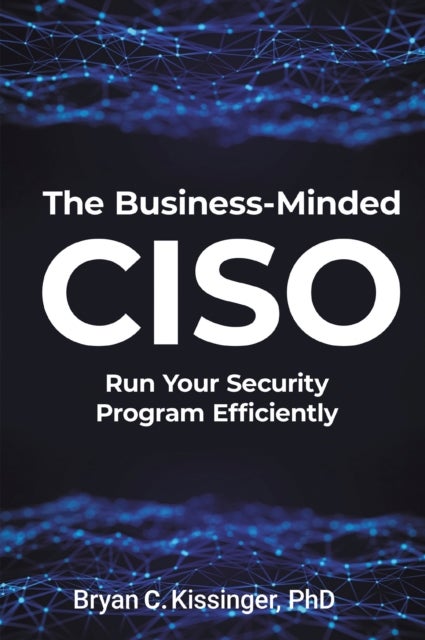 The Business-Minded CISO - Run Your Security Program Efficiently