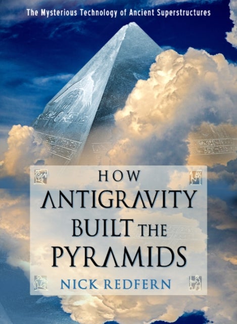How Antigravity Built the Pyramids - The Mysterious Technology of Ancient Superstructures