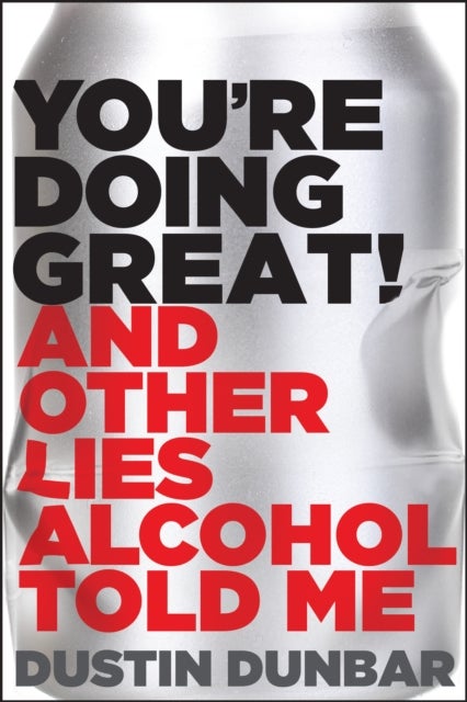 You¿re Doing Great! (And Other Lies Alcohol Told Me)