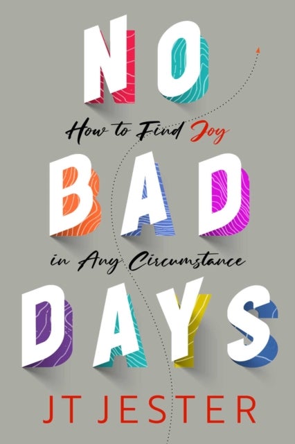 No Bad Days - How to Find Joy in Any Circumstance