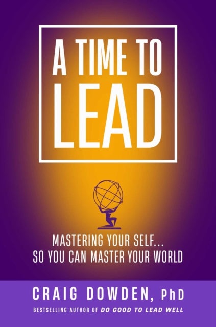 A Time to Lead - Mastering Your Self . . . So You Can Master Your World