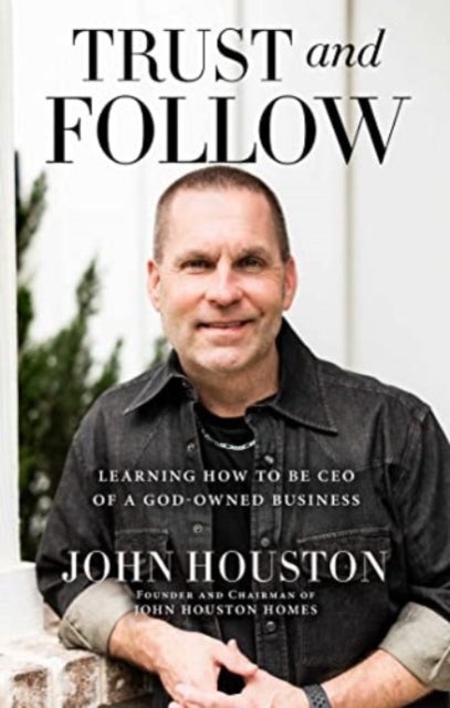 Trust and Follow - Learning How to Be CEO of a God-Owned Business