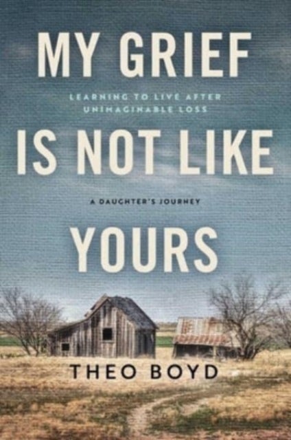 My Grief Is Not Like Yours - Learning to Live after Unimaginable Loss, A Daughter's Journey