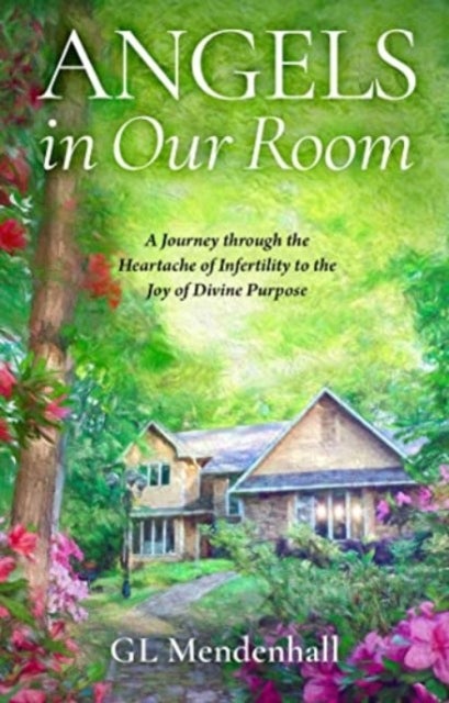 Angels in Our Room - A Journey through the Heartache of Infertility to the Joy of Divine Purpose