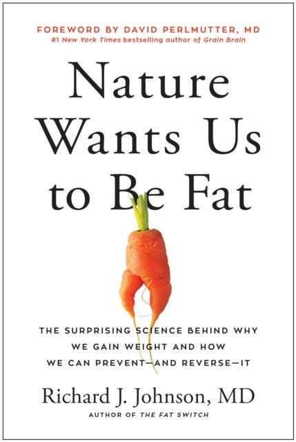 Nature Wants Us to Be Fat - The Surprising Science Behind Why We Gain Weight and and How We Can Prevent - and Reverse - It