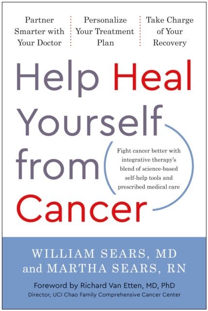Help Heal Yourself from Cancer - Partner Smarter with Your Doctor, Personalize Your Treatment Plan, and Take Charge of Your Recovery