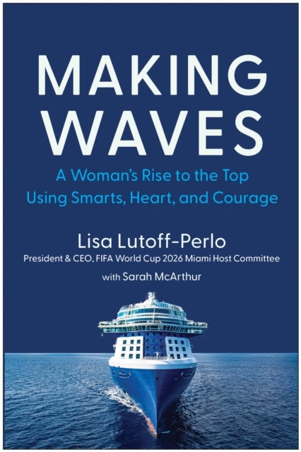 Making Waves - A Woman's Rise to the Top Using Smarts, Heart, and Courage