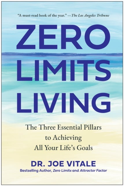 Zero Limits Living - The Three Essential Pillars to Achieving All Your Life's Goals