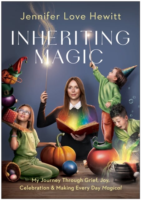 Inheriting Magic - My Journey Through Grief, Joy, Celebration, and Making Every Day Magical