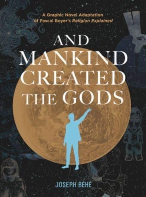 And Mankind Created the Gods – A Graphic Novel Adaptation of Pascal Boyer's Religion Explained - A Graphic Novel Adaptation of Pascal Boyer’s Religion Explained