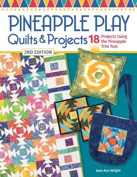 Pineapple Play Quilts & Projects, 2nd Edition - 18 Projects Using the Pineapple Trim Tool