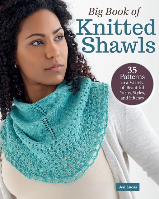 Big Book of Knitted Shawls - 35 Patterns in a Variety of Beautiful Yarns, Styles, and Stitches