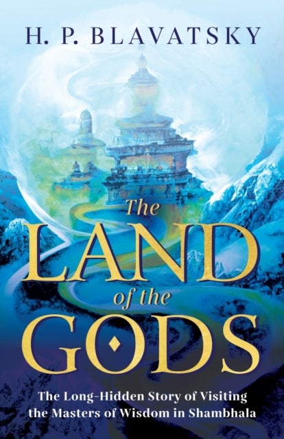The Land of the Gods - The Long-Hidden Story of Visiting the Masters of Wisdom in Shambhala