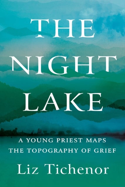 The Night Lake - A Young Priest Maps the Topography of Grief