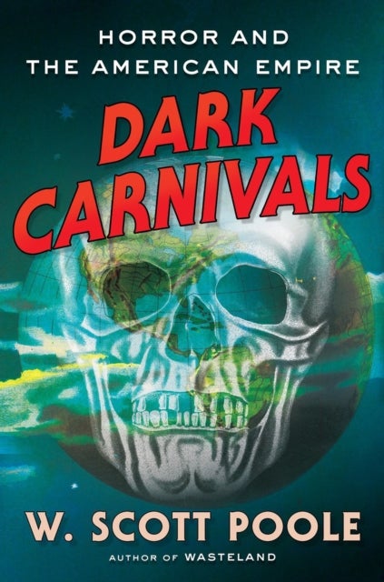 Dark Carnivals - Modern Horror and the Origins of American Empire