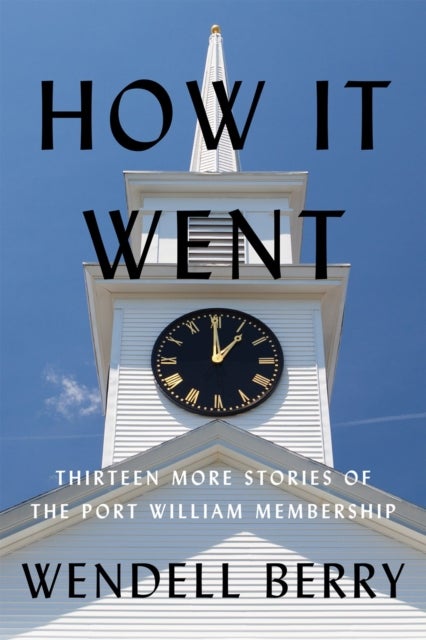 How it Went - Thirteen More Stories of the Port William Membership