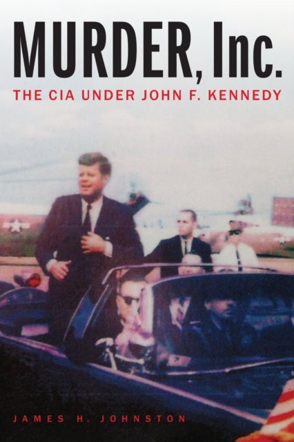 Murder, Inc. - The CIA Under John F. Kennedy