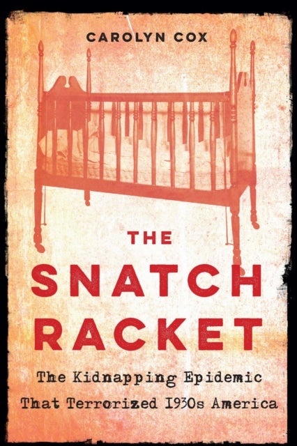 The Snatch Racket - The Kidnapping Epidemic That Terrorized 1930s America