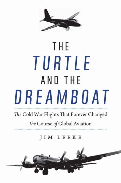 Turtle and the Dreamboat - The Cold War Flights That Forever Changed the Course of Global Aviation