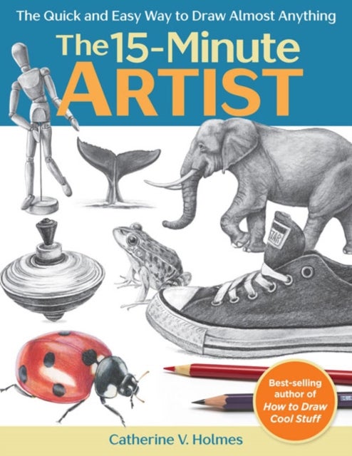 The 15 Minute Artist - The Quick and Easy Way to Draw Almost Anything