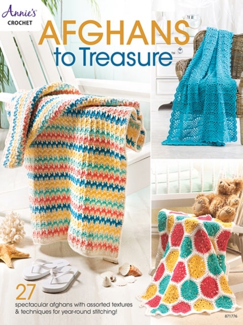Afghans to Treasure - 27 Spectacular Afghans with Assorted Textures & Techniques for Year-Round Stitching!