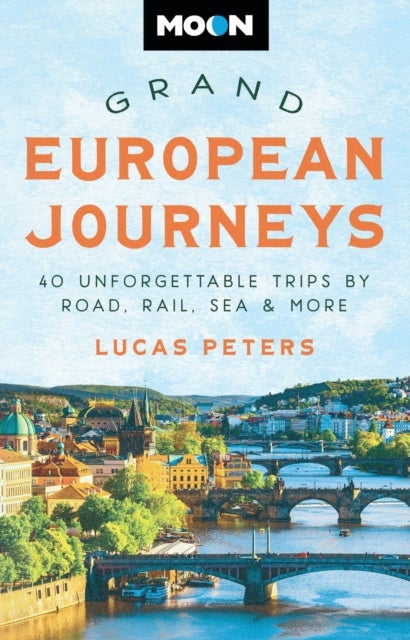 Moon Grand European Journeys - 40 Unforgettable Trips by Road, Rail, Sea & More