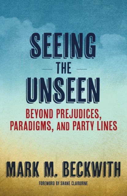 Seeing the Unseen - Beyond Prejudices, Paradigms, and Party Lines