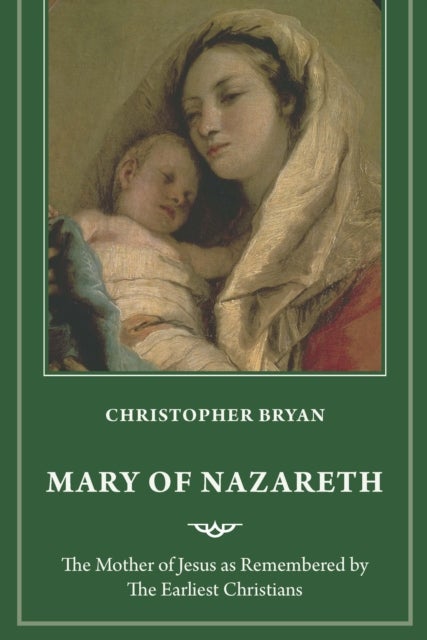 Mary of Nazareth - The Mother of Jesus as Remembered by the Earliest Christians